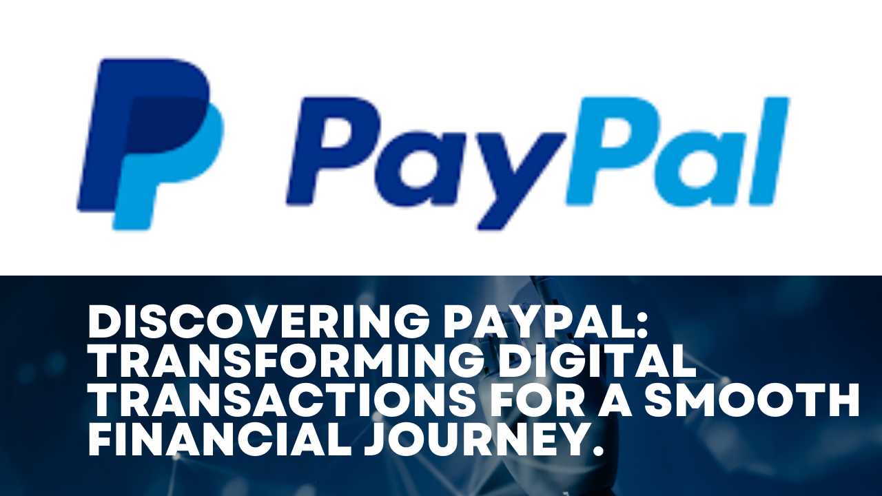 Discovering PayPal: Transforming Digital Transactions for a Smooth Financial Journey.