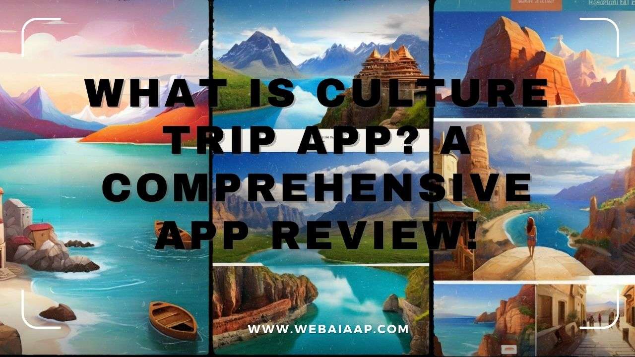 What is Culture Trip App? A Comprehensive App Review!